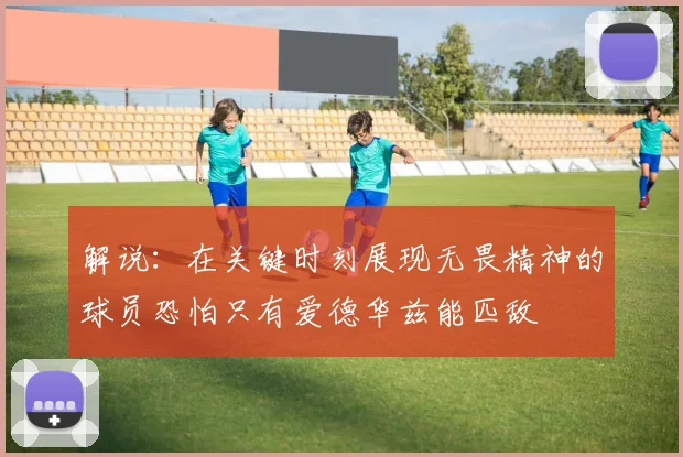 解说：在关键时刻展现无畏精神的球员恐怕只有爱德华兹能匹敌