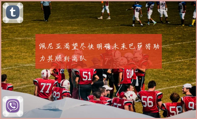 佩尼亚渴望尽快明确未来巴萨将助力其顺利离队